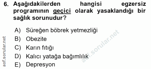 6. soru: Aşağıdakilerden hangisi egzersiz programının geçici olarak yasaklandığı bir sağlık sorunudur? A) Süreğen böbrek yetme…