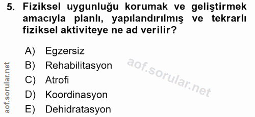 5. soru: Fiziksel uygunluğu korumak ve geliştirmek amacıyla planlı, yapılandırılmış ve tekrarlı fiziksel aktiviteye ne ad veri…