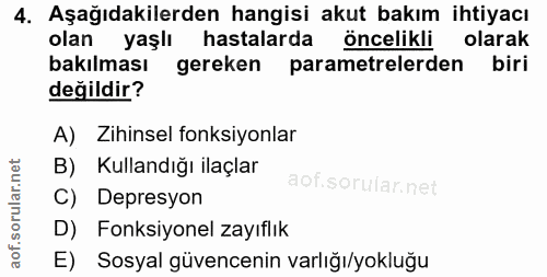 4. soru: Aşağıdakilerden hangisi akut bakım ihtiyacı olan yaşlı hastalarda öncelikli olarak bakılması gereken parametrelerden…