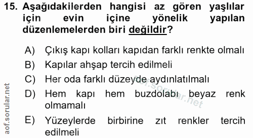 15. soru: Aşağıdakilerden hangisi az gören yaşlılar için evin içine yönelik yapılan düzenlemelerden biri değildir? A) Çıkış kap…