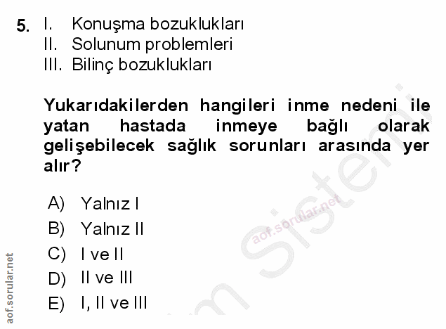 5. soru: l. Konuşma bozuklukları Il. Solunum problemleri Ill. Bilinç bozuklukları Yukarıdakilerden hangileri inme nedeni ile y…