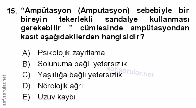 15. soru: "Ampütasyon (Amputasyon) sebebiyle bir bireyin tekerlekli sandalye kullanması gerekebilir " cümlesinde ampütasyondan…