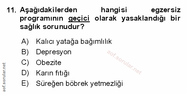 11. soru: Aşağıdakilerden hangisi egzersiz programının geçici olarak yasaklandığı bir saglik sorunudur? A) Kalıcı yatağa bağıml…