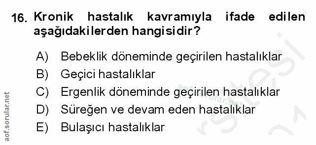 16. soru: Kronik hastalık kavramıyla ifade edilen edilen aşağıdakilerden hangisidir? A) Bebeklik döneminde geçirilen hastalıkla…