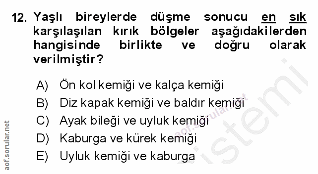 12. soru: Yaşlı bireylerde düşme sonucu en sIk karşılaşılan kırık bölgeler aşağıdakilerden hangisinde birlikte ve dogru olarak…