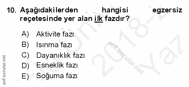 10. soru: Aşağıdakilerden hangisi egzersiz reçetesinde yer alan ilk fazdır? A) Aktivite fazı B) Isınma fazı C) Dayanıklık fazı…