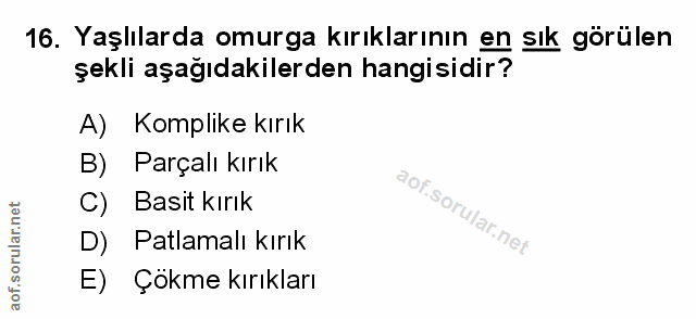 16. soru: Yaşlılarda omurga kırıklarının en sık görülen şekli aşağıdakilerden hangisidir? A) Komplike kırık B) Parçalı kırık C)…