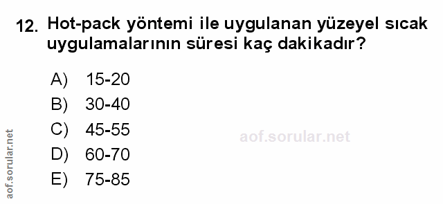 12. soru: Hot-pack yöntemi ile uygulanan yüzeyel sıcak uygulamalarının süresi kaç dakikadır? A) 15-20 B) 30-40 C) 45-55 aof.so…