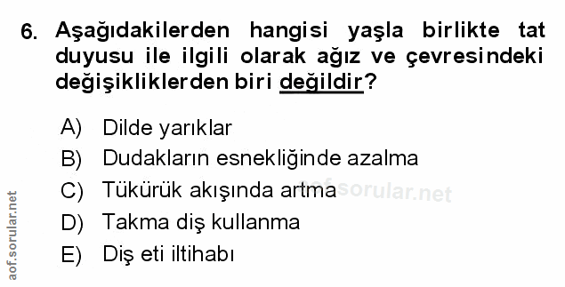6. soru: Aşağıdakilerden hangisi yaşla birlikte tat duyusu ile ilgili olarak ağız ve çevresindeki değişikliklerden biri değild…