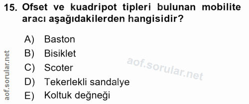 15. soru: Ofset ve kuadripot tipleri bulunan mobilite aracı aşağıdakilerden hangisidir? A) Baston B) Bisiklet C) Scoter D) Teke…