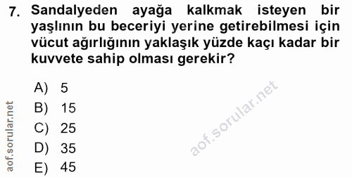 7. soru: Sandalyeden ayağa kalkmak isteyen bir yaşlının bu beceriyi yerine getirebilmesi için vücut ağırlığının yaklaşık yüzde…