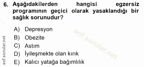 6. soru: Aşağıdakilerden hangisi egzersiz programının geçici olarak yasaklandığı bir sağlık sorunudur? A) Depresyon B) Obezite…