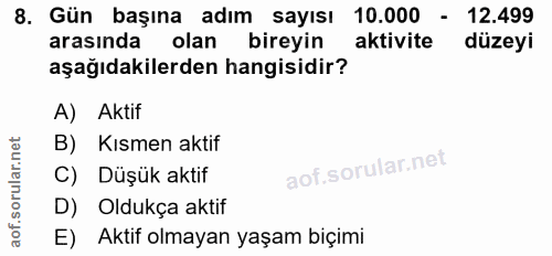 8. soru: Gün başına adım sayısı 10.000 - 12.499 arasında olan bireyin aktivite düzeyi aşağıdakilerden hangisidir? A) Aktif B)…