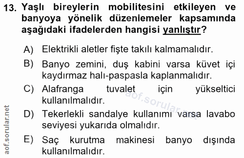 13. soru: Yaşlı bireylerin mobilitesini etkileyen ve banyoya yönelik düzenlemeler kapsamında aşağıdaki ifadelerden hangisi yanl…