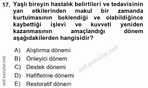 17. soru: Yaşlı bireyin hastalık belirtileri ve tedavisinin yan etkilerinden makul bir zamanda kurtulmasının beklendiği ve olab…
