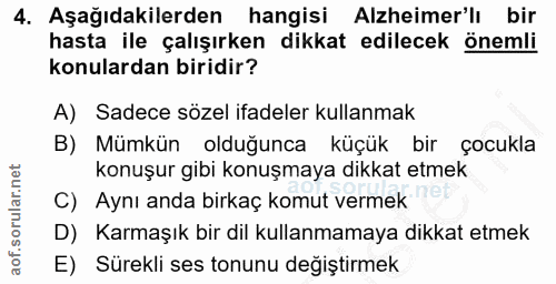 4. soru: Aşağıdakilerden hangisi Alzheimer'lı bir hasta ile çalışırken dikkat edilecek önemli konulardan biridir? A) Sadece sö…