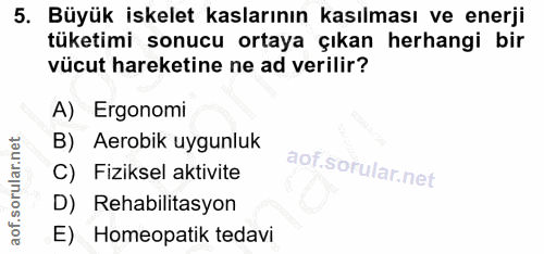 5. soru: Büyük iskelet kaslarının kasılması ve enerji tüketimi sonucu ortaya çıkan herhangi bir vücut hareketine ne ad verilir…