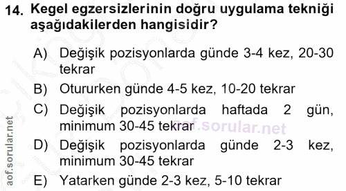 14. soru: Kegel egzersizlerinin doğru uygulama tekniği aşağıdakilerden hangisidir? A) Değişik pozisyonlarda günde 3-4 kez, 20-3…