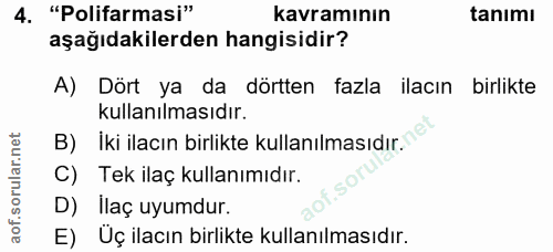 4. soru: "Polifarmasi" kavramının tanımı aşağıdakilerden hangisidir? A) Dört ya da dörtten fazla ilacın birlikte kullanılmasıd…