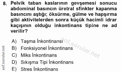 8. soru: Pelvik taban kaslarının gevşemesi sonucu abdominal basıncın üretral sfinkter kapanma basıncını aştığı; öksürme, gülme…