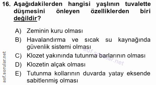 16. soru: Aşağıdakilerden hangisi yaşlının tuvalette düşmesini önleyen özelliklerden biri değildir? A) Zeminin kuru olması B) H…