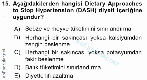 15. soru: Aşağıdakilerden hangisi Dietary Approaches to Stop Hypertension (DASH) diyeti içeriğine uygundur? A) Sebze ve meyve t…