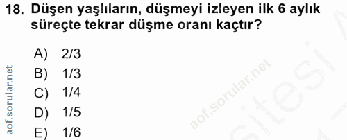 18. soru: Düşen yaşlıların, düşmeyi izleyen ilk 6 aylık süreçte tekrar düşme oranı kaçtır? A) 2/3 B) 1/3 C) 1/4 D) 1/5 E) 1/6