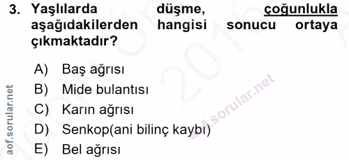 3. soru: Yaşlılarda düşme, çoğunlukla aşağıdakilerden hangisi sonucu ortaya Çıkmaktadır? A) Baş ağrısı B) Mide bulantısı C) Ka…