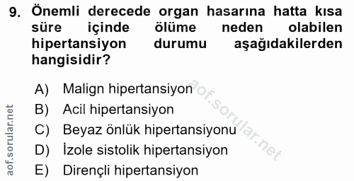 9. soru: Önemli derecede organ hasarına hatta kısa süre içinde ölüme neden olabilen hipertansiyon durumu aşağıdakilerden hangi…