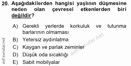 20. soru: Aşağıdakilerden hangisi yaşlının düşmesine neden olan çevresel etkenlerden biri değildir? A) Gerekli yerlerde korkulu…