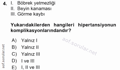 4. soru: l. Böbrek yetmezliği Il. Beyin kanaması III. Görme kaybı Yukarıdakilerden hangileri hipertansiyonun komplikasyonların…
