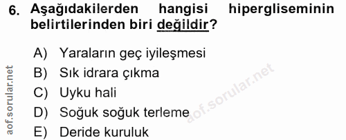 6. soru: Aşağıdakilerden hangisi hipergliseminin belirtilerinden biri değildir? A) Yaraların geç iyileşmesi B) Sık idrara çıkm…
