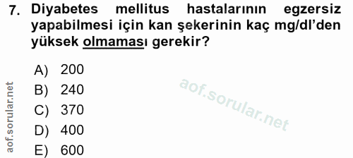 7. soru: Diyabetes mellitus hastalarının egzersiz yapabilmesi için kan şekerinin kaç mg/dl'den yüksek olmaması gerekir? A) 200…