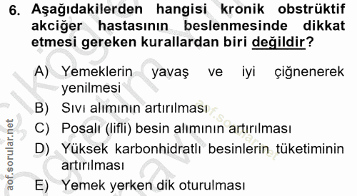 6. soru: Aşağıdakilerden hangisi kronik obstrüktif akciğer hastasının beslenmesinde dikkat etmesi gereken kurallardan biri değ…