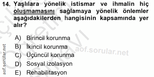 14. soru: Yaşlılara yönelik istismar ve ihmalin hiç oluşmamasını sağlamaya yönelik önlemler aşağıdakilerden hangisinin kapsamın…