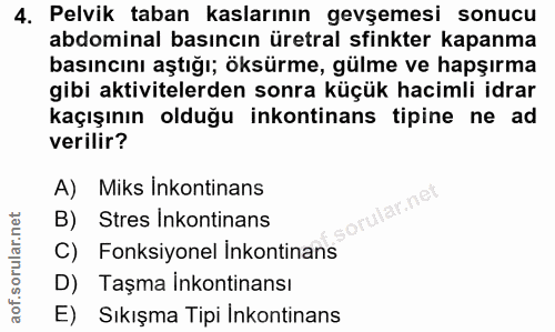 4. soru: Pelvik taban kaslarının gevşemesi sonucu abdominal basıncın üretral sfinkter kapanma basıncını aştığı; öksürme, gülme…