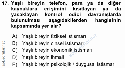 17. soru: Yaşlı bireyin telefon, para ya da diğer kaynaklara erişimini kısıtlayan ya da yasaklayan kontrol edici davranışlarda…