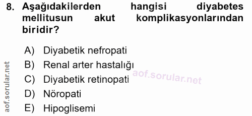 8. soru: Aşağıdakilerden hangisi diyabetes mellitusun akut komplikasyonlarından biridir? A) Diyabetik nefropati B) Renal arter…