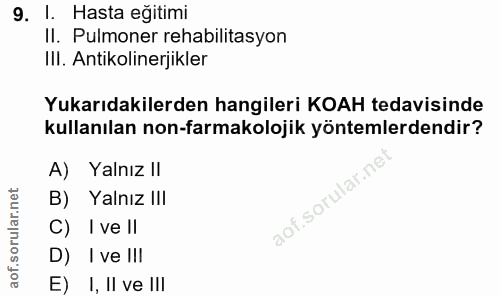 9. soru: 1. Hasta eğitimi Il. Pulmoner rehabilitasyon IlI. Antikolinerjikler Yukarıdakilerden hangileri KOAH tedavisinde kulla…