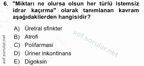 6. soru: "Miktarı ne olursa olsun her türlü istemsiz idrar kaçırma" olarak tanımlanan kavram aşağıdakilerden hangisidir? A) Ür…