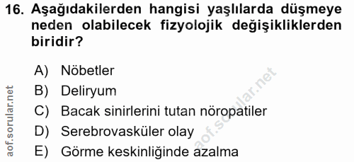 16. soru: Aşağıdakilerden hangisi yaşlılarda düşmeye neden olabilecek fizyolojik değişikliklerden biridir? A) Nöbetler B) Delir…