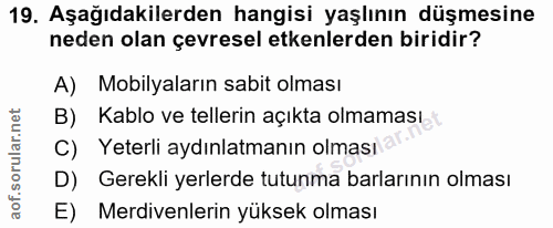 19. soru: Aşağıdakilerden hangisi yaşlının düşmesine neden olan çevresel etkenlerden biridir? A) Mobilyaların sabit olması B) K…