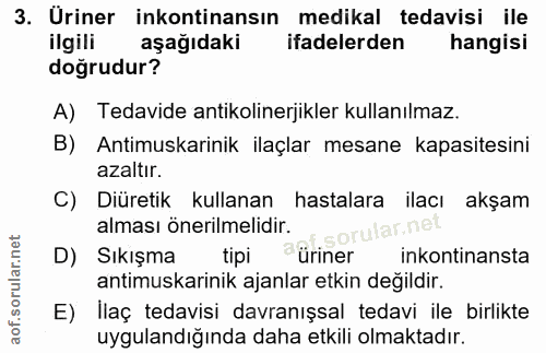 3. soru: Uriner inkontinansın medikal tedavisi ile ilgili aşağıdakı ifadelerden hangisi doğrudur? A) Tedavide antikolinerjikle…