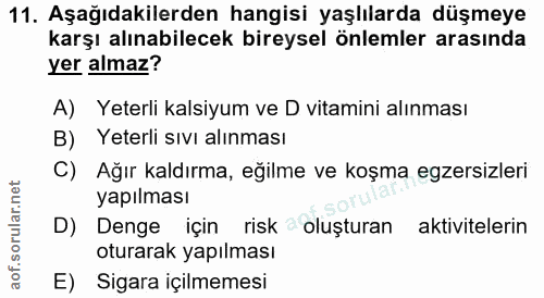 11. soru: Aşağıdakilerden hangisi yaşlılarda düşmeye karşı alınabilecek bireysel önlemler arasında yer almaz? A) Yeterli kalsiy…