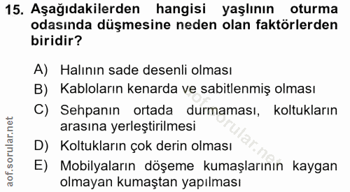 15. soru: Aşağıdakilerden hangisi yaşlının oturma odasında düşmesine neden olan faktörlerden biridir? A) Halının sade desenli o…