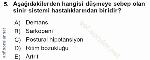 5. soru: Aşağıdakilerden hangisi düşmeye sebep olan sinir sistemi hastalıklarından biridir? A) Demans B) Sarkopeni C) Postural…