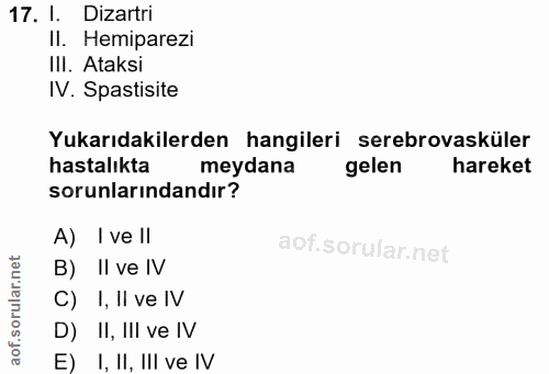 17. soru: I. Dizartri II. Hemiparezi II. Ataksi IV. Spastisite Yukarıdakilerden hangileri serebrovasküler hastalıkta meydana ge…