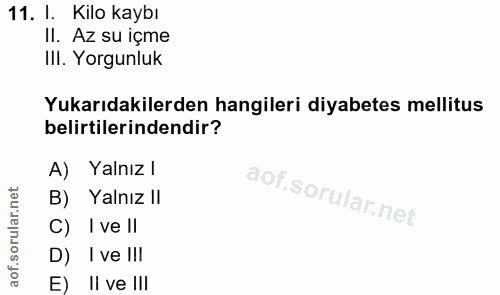 11. soru: I. Kilo kaybı II. Az su içme IlI. Yorgunluk Yukarıdakilerden hangileri diyabetes mellitus belirtilerindendir? A) Yaln…