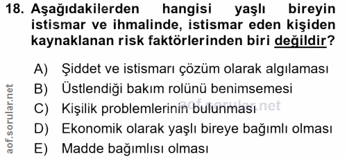 18. soru: Aşağıdakilerden hangisi yaşlı bireyin istismar ve ihmalinde, istismar eden kişiden kaynaklanan risk faktörlerinden bi…