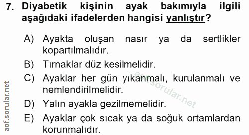 7. soru: Diyabetik kişinin ayak bakımıyla ilgili aşağıdaki ifadelerden hangisi yanlıştır? A) Ayakta oluşan nasır ya da sertlik…